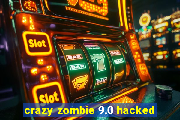 crazy zombie 9.0 hacked